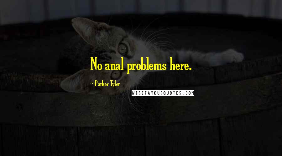 Parker Tyler Quotes: No anal problems here.