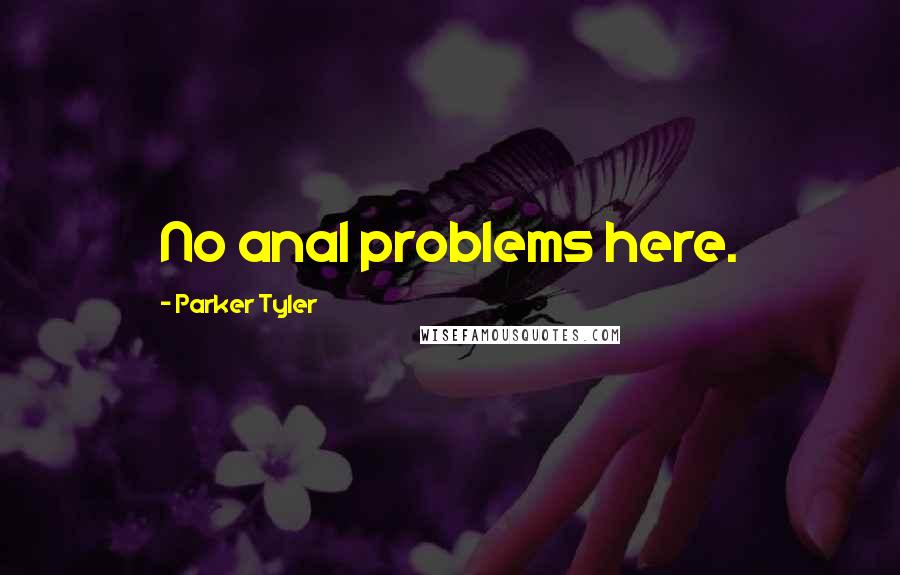 Parker Tyler Quotes: No anal problems here.