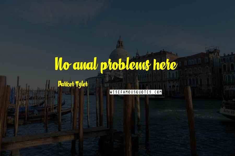 Parker Tyler Quotes: No anal problems here.
