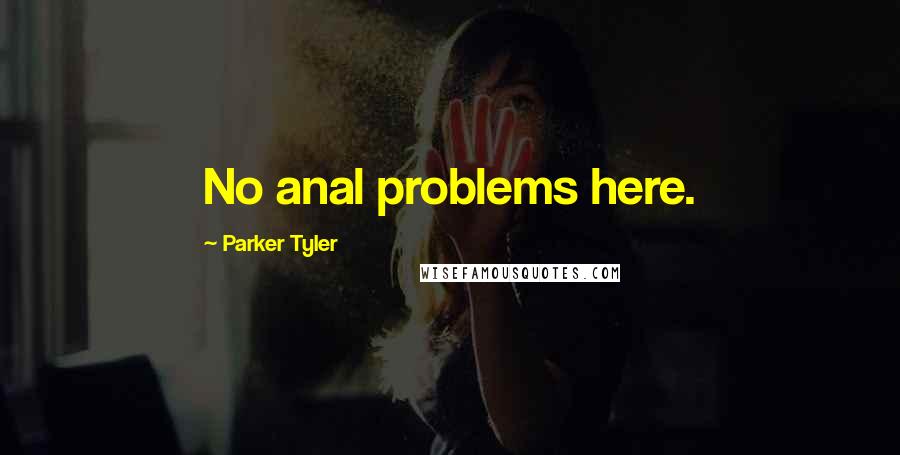 Parker Tyler Quotes: No anal problems here.