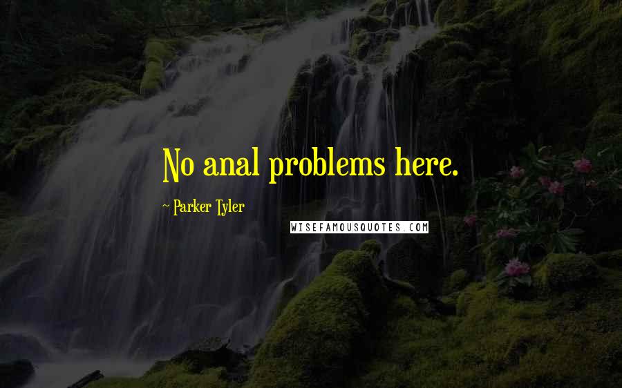 Parker Tyler Quotes: No anal problems here.