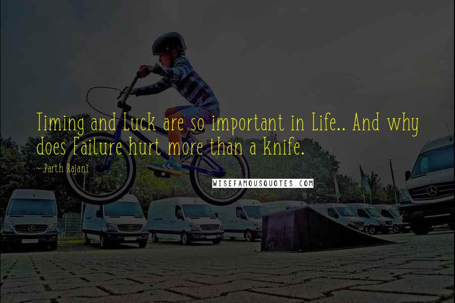 Parth Rajani Quotes: Timing and Luck are so important in Life.. And why does Failure hurt more than a knife.