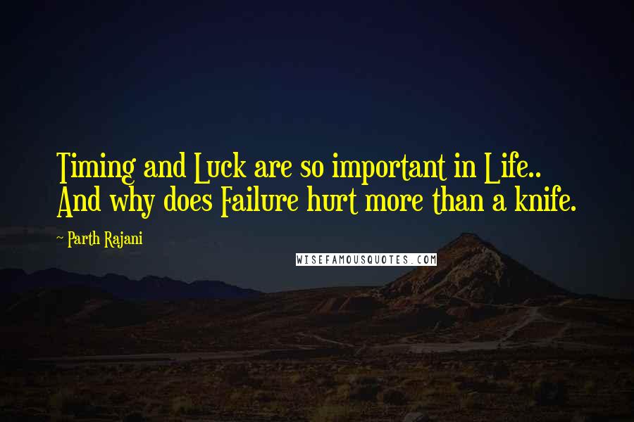 Parth Rajani Quotes: Timing and Luck are so important in Life.. And why does Failure hurt more than a knife.