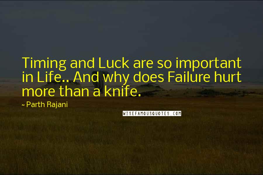 Parth Rajani Quotes: Timing and Luck are so important in Life.. And why does Failure hurt more than a knife.