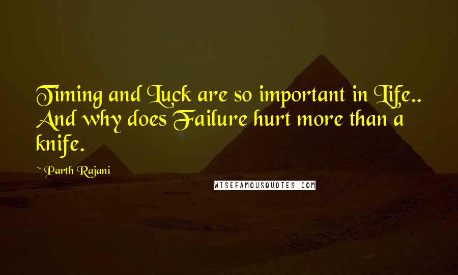Parth Rajani Quotes: Timing and Luck are so important in Life.. And why does Failure hurt more than a knife.