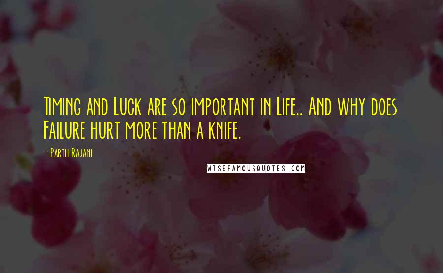 Parth Rajani Quotes: Timing and Luck are so important in Life.. And why does Failure hurt more than a knife.