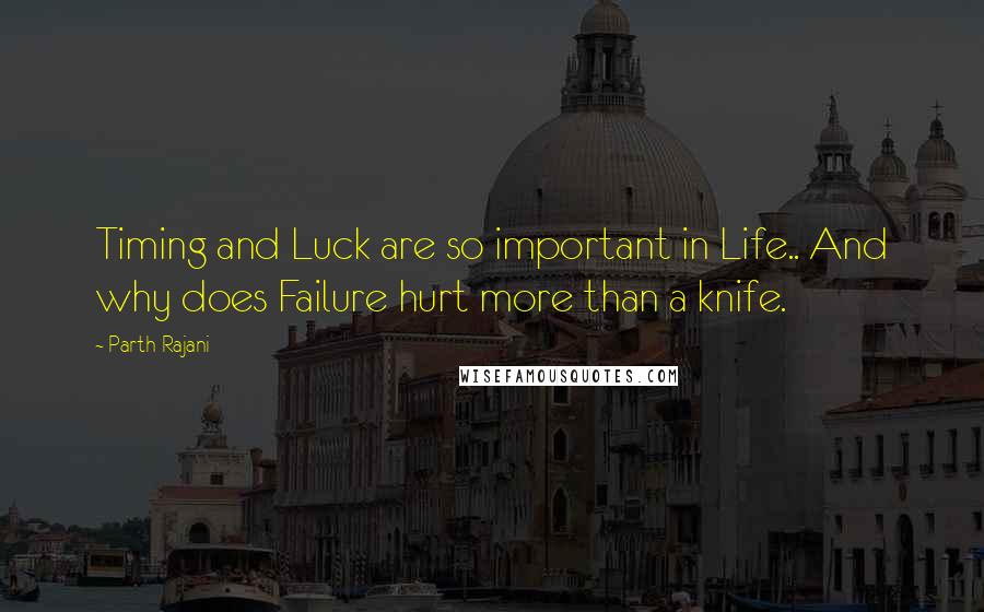 Parth Rajani Quotes: Timing and Luck are so important in Life.. And why does Failure hurt more than a knife.