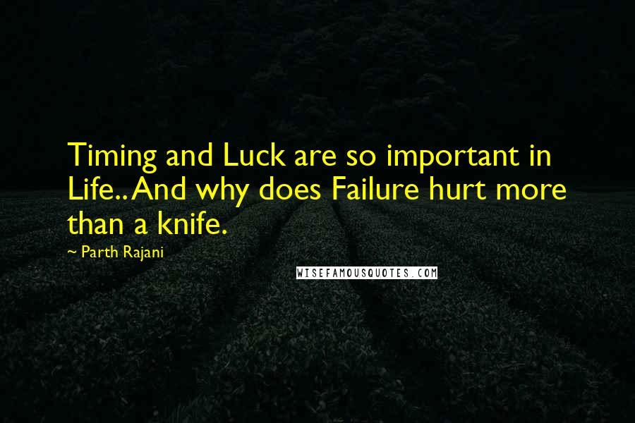 Parth Rajani Quotes: Timing and Luck are so important in Life.. And why does Failure hurt more than a knife.