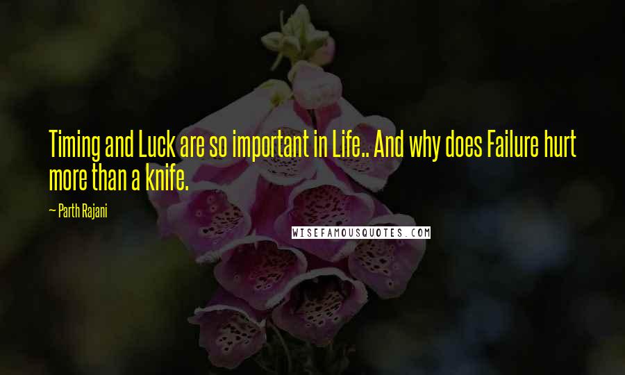 Parth Rajani Quotes: Timing and Luck are so important in Life.. And why does Failure hurt more than a knife.