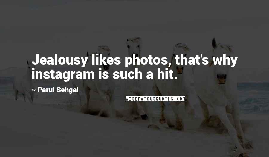 Parul Sehgal Quotes: Jealousy likes photos, that's why instagram is such a hit.