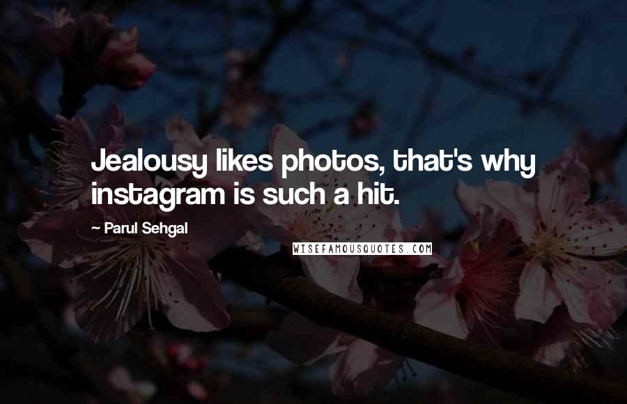 Parul Sehgal Quotes: Jealousy likes photos, that's why instagram is such a hit.