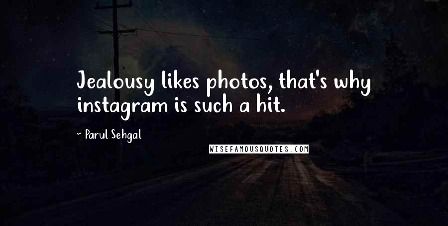 Parul Sehgal Quotes: Jealousy likes photos, that's why instagram is such a hit.
