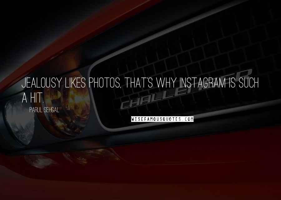 Parul Sehgal Quotes: Jealousy likes photos, that's why instagram is such a hit.