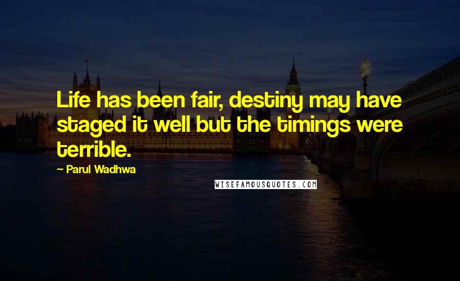 Parul Wadhwa Quotes: Life has been fair, destiny may have staged it well but the timings were terrible.