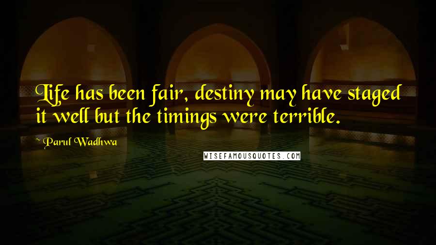 Parul Wadhwa Quotes: Life has been fair, destiny may have staged it well but the timings were terrible.