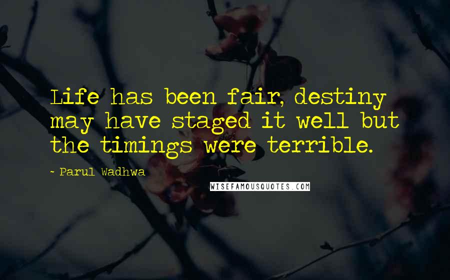 Parul Wadhwa Quotes: Life has been fair, destiny may have staged it well but the timings were terrible.