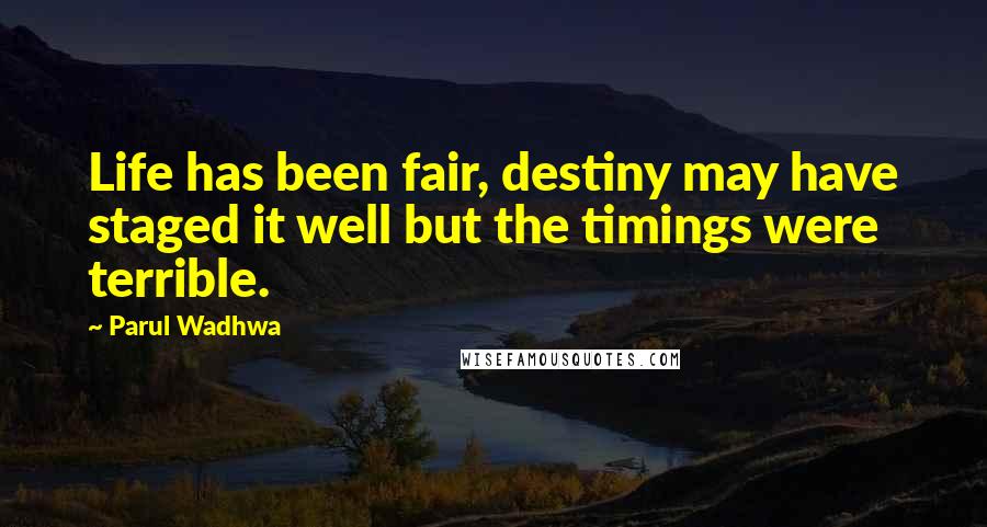 Parul Wadhwa Quotes: Life has been fair, destiny may have staged it well but the timings were terrible.