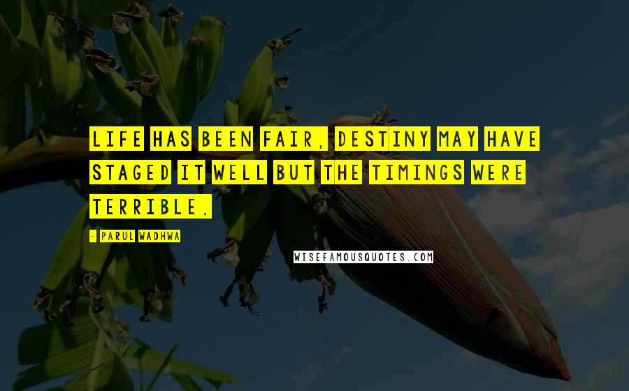 Parul Wadhwa Quotes: Life has been fair, destiny may have staged it well but the timings were terrible.