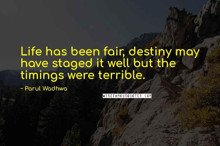 Parul Wadhwa Quotes: Life has been fair, destiny may have staged it well but the timings were terrible.