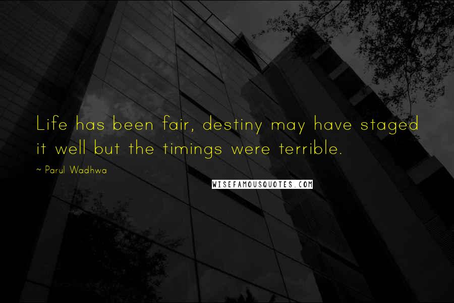 Parul Wadhwa Quotes: Life has been fair, destiny may have staged it well but the timings were terrible.