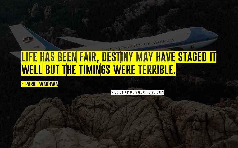 Parul Wadhwa Quotes: Life has been fair, destiny may have staged it well but the timings were terrible.