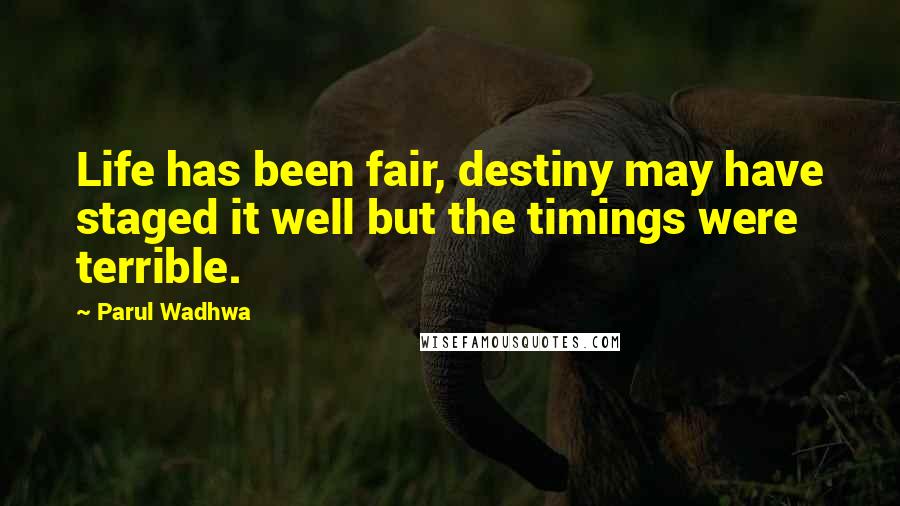 Parul Wadhwa Quotes: Life has been fair, destiny may have staged it well but the timings were terrible.