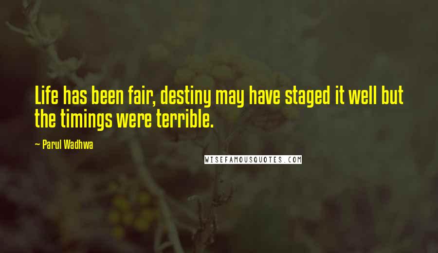 Parul Wadhwa Quotes: Life has been fair, destiny may have staged it well but the timings were terrible.