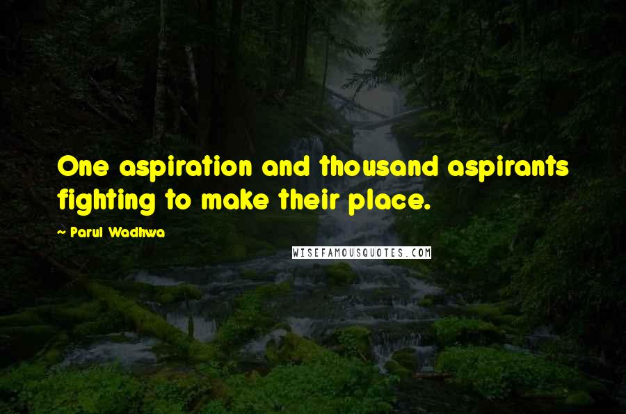 Parul Wadhwa Quotes: One aspiration and thousand aspirants fighting to make their place.