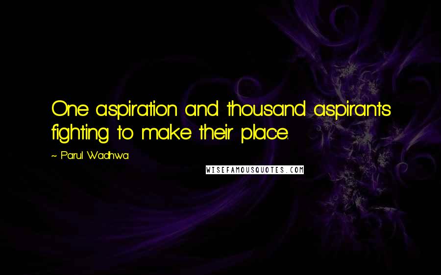 Parul Wadhwa Quotes: One aspiration and thousand aspirants fighting to make their place.