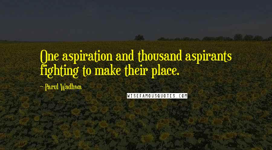 Parul Wadhwa Quotes: One aspiration and thousand aspirants fighting to make their place.