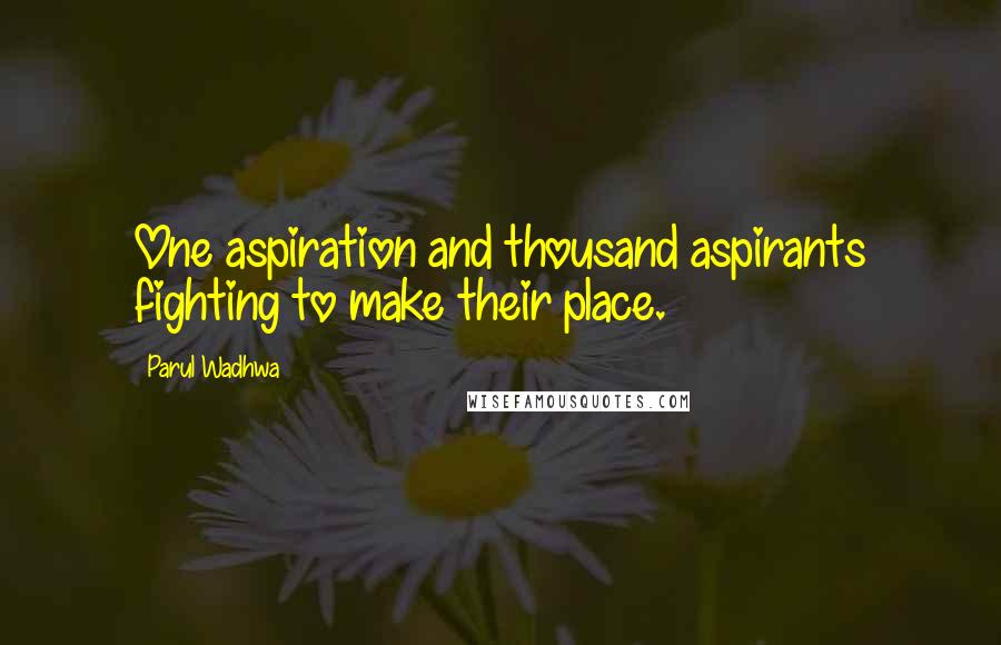 Parul Wadhwa Quotes: One aspiration and thousand aspirants fighting to make their place.