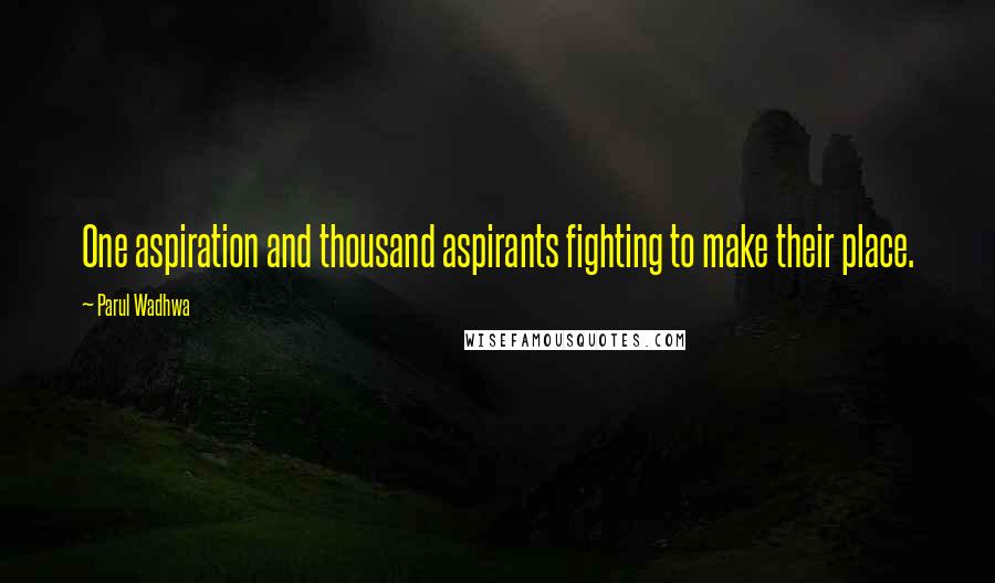 Parul Wadhwa Quotes: One aspiration and thousand aspirants fighting to make their place.