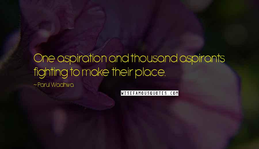 Parul Wadhwa Quotes: One aspiration and thousand aspirants fighting to make their place.