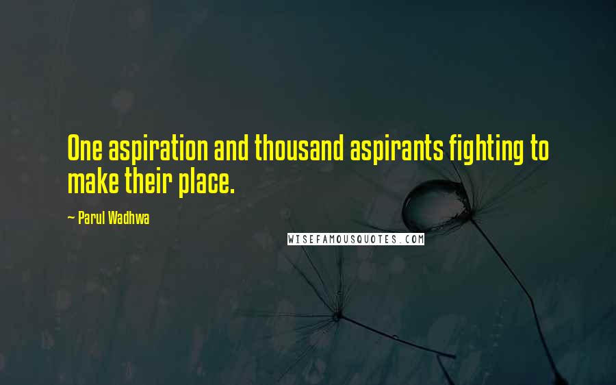 Parul Wadhwa Quotes: One aspiration and thousand aspirants fighting to make their place.