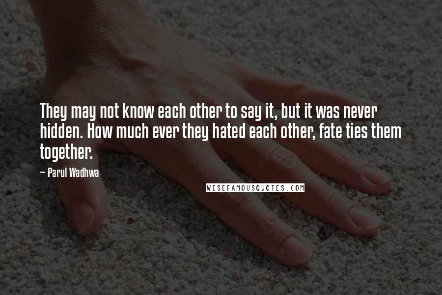 Parul Wadhwa Quotes: They may not know each other to say it, but it was never hidden. How much ever they hated each other, fate ties them together.