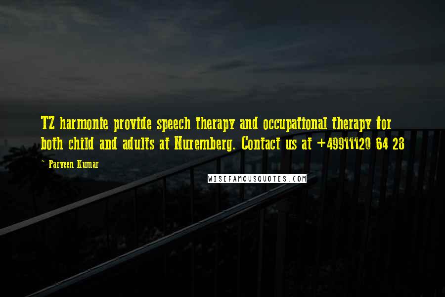 Parveen Kumar Quotes: TZ harmonie provide speech therapy and occupational therapy for both child and adults at Nuremberg. Contact us at +49911120 64 28