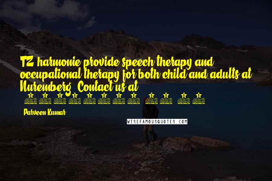 Parveen Kumar Quotes: TZ harmonie provide speech therapy and occupational therapy for both child and adults at Nuremberg. Contact us at +49911120 64 28