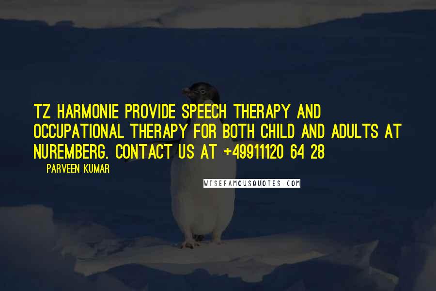 Parveen Kumar Quotes: TZ harmonie provide speech therapy and occupational therapy for both child and adults at Nuremberg. Contact us at +49911120 64 28