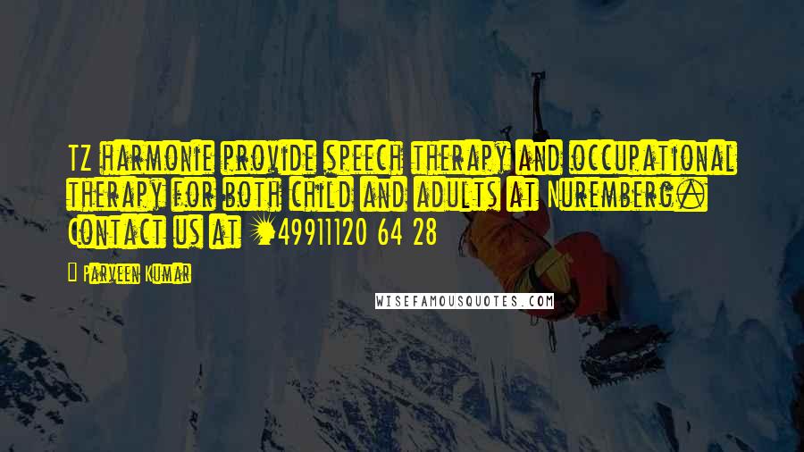 Parveen Kumar Quotes: TZ harmonie provide speech therapy and occupational therapy for both child and adults at Nuremberg. Contact us at +49911120 64 28