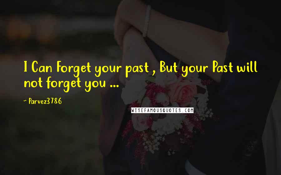 Parvez3786 Quotes: I Can Forget your past , But your Past will not forget you ...