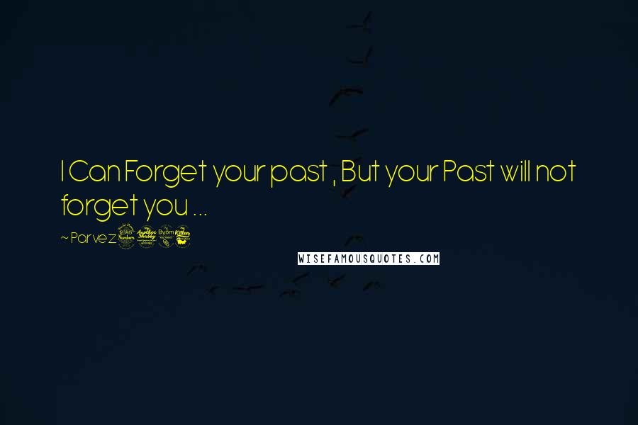Parvez3786 Quotes: I Can Forget your past , But your Past will not forget you ...