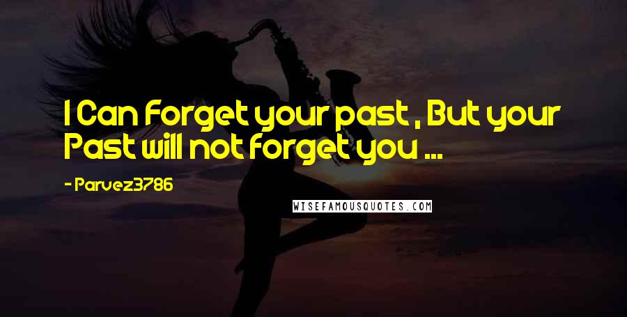 Parvez3786 Quotes: I Can Forget your past , But your Past will not forget you ...