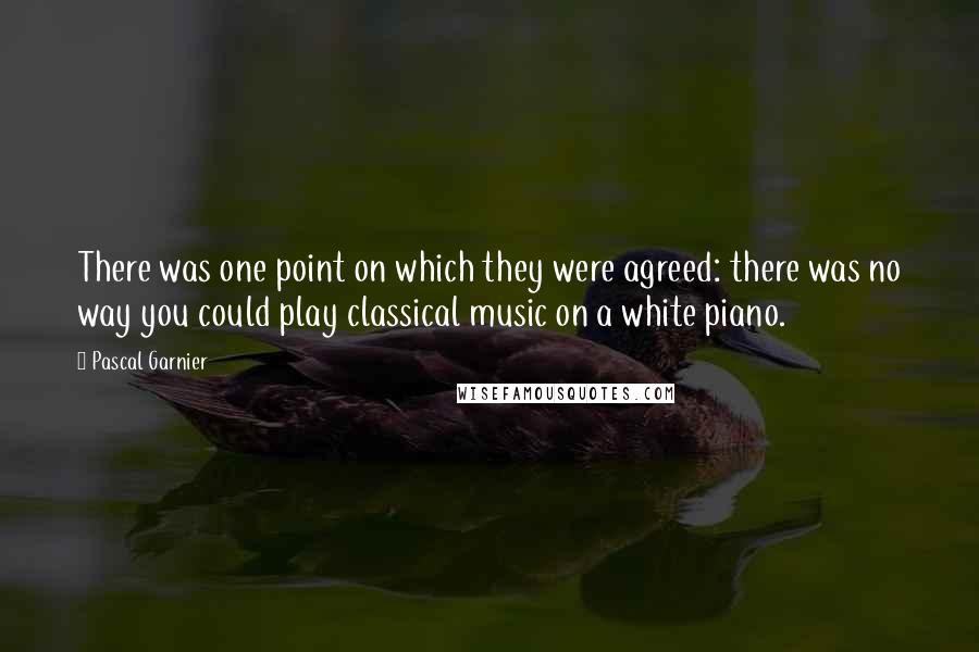 Pascal Garnier Quotes: There was one point on which they were agreed: there was no way you could play classical music on a white piano.