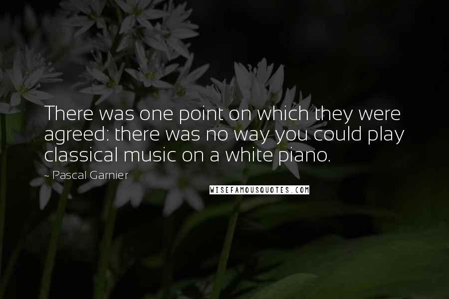 Pascal Garnier Quotes: There was one point on which they were agreed: there was no way you could play classical music on a white piano.