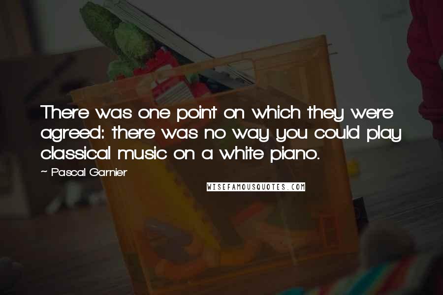 Pascal Garnier Quotes: There was one point on which they were agreed: there was no way you could play classical music on a white piano.