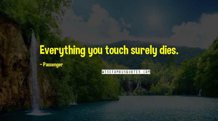 Passenger Quotes: Everything you touch surely dies.