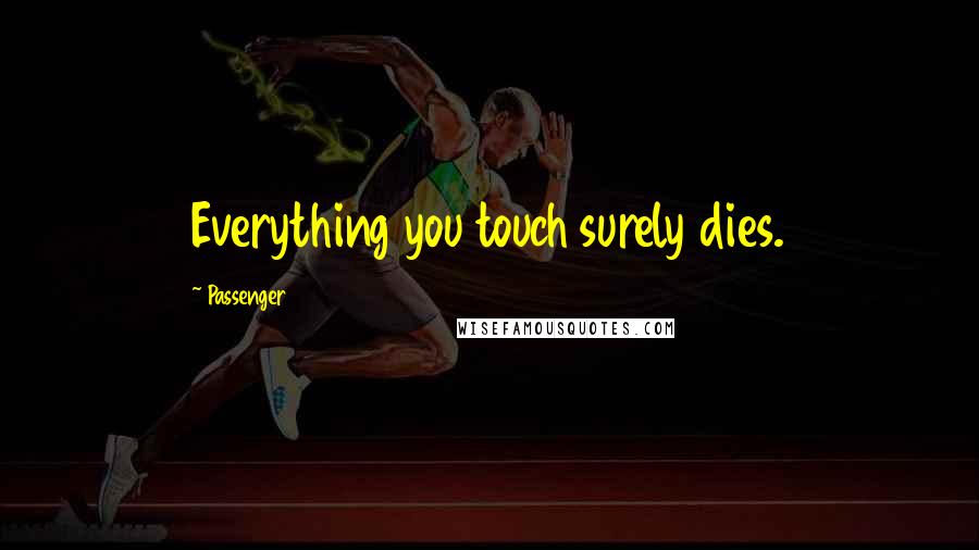 Passenger Quotes: Everything you touch surely dies.