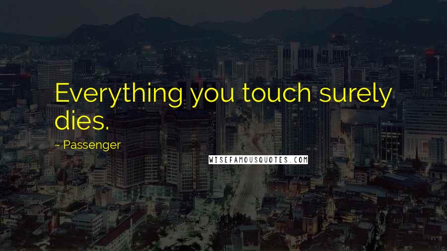 Passenger Quotes: Everything you touch surely dies.