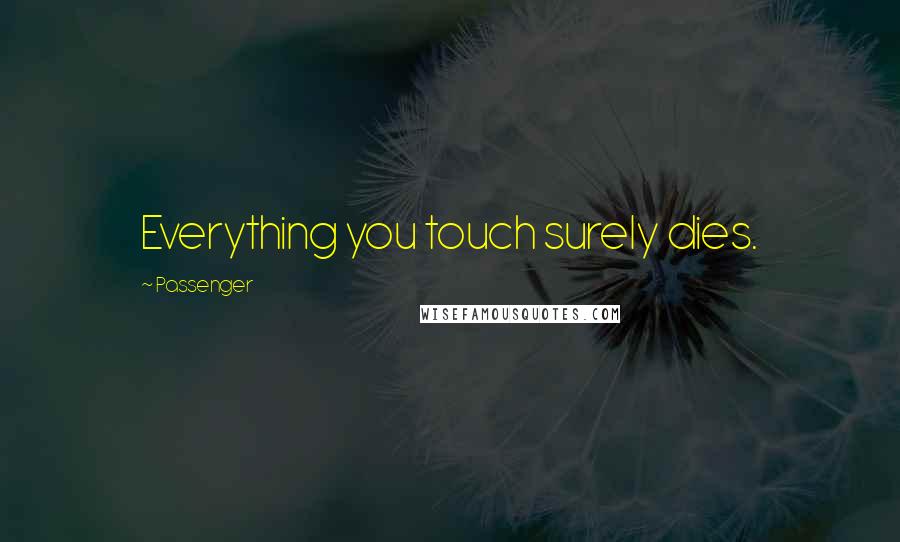 Passenger Quotes: Everything you touch surely dies.