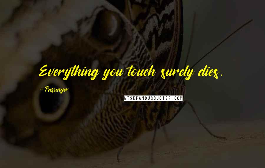 Passenger Quotes: Everything you touch surely dies.